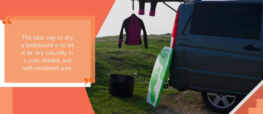 The best way to dry a bodyboard is to let it air dry naturally in a cool, shaded, and well-ventilated area