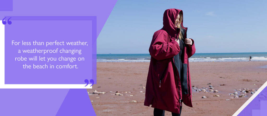 For less than perfect weather, a weatherproof changing robe will let you change on the beach in comfort