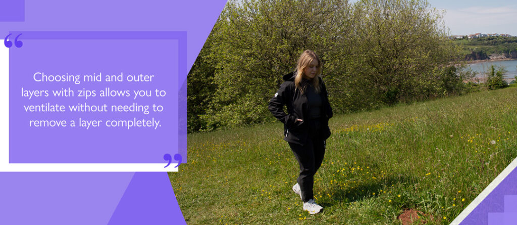 Choosing mid and outer layers with zips allows you to ventilate without needing to remove a layer completely.