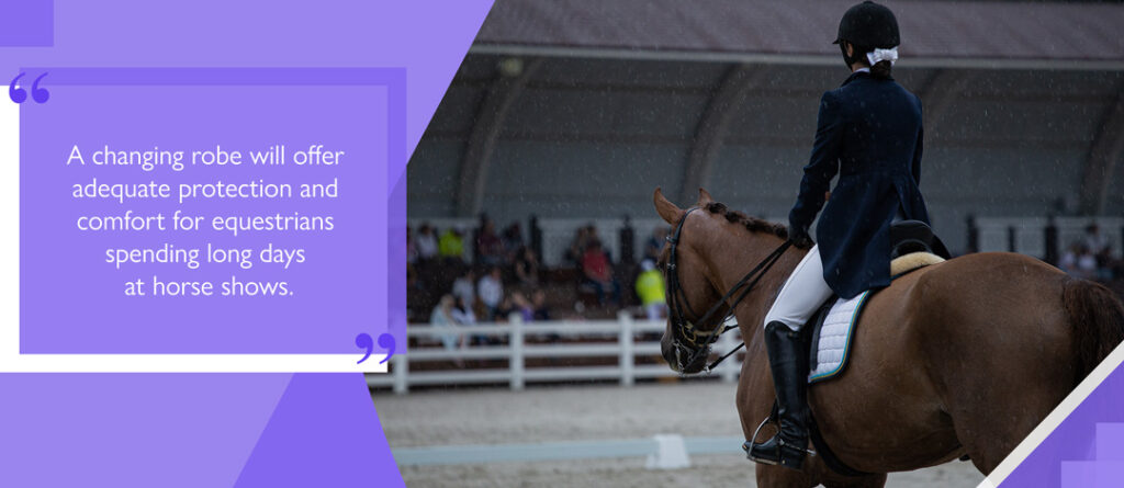 A changing robe will offer adequate protection and comfort for equestrians spending long days at horse shows
