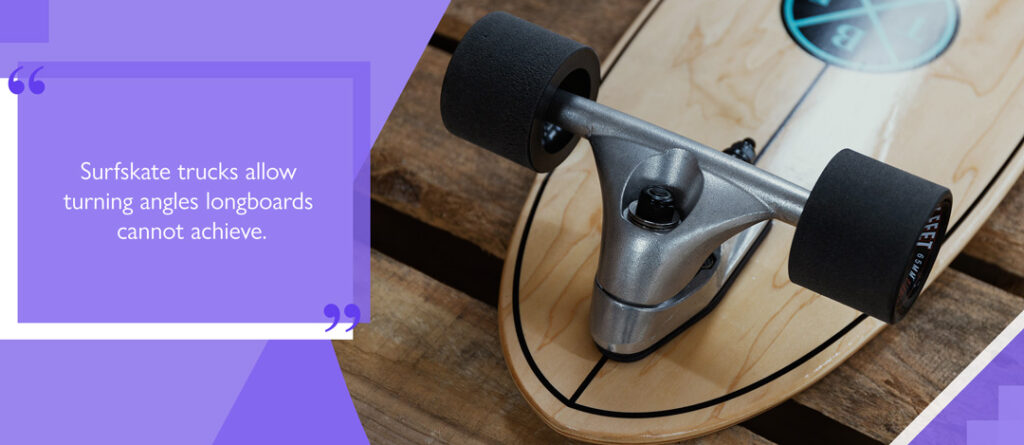 Surfskate trucks allow turning angles longboards cannot achieve