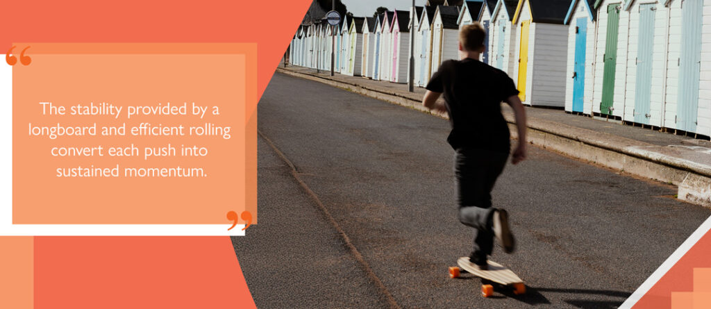 The stability provided by a longboard and efficient rolling convert each push into sustained momentum