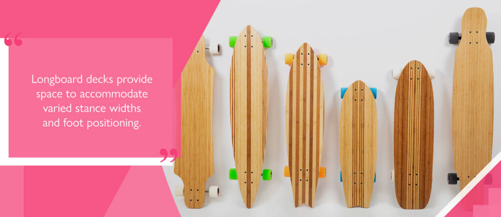 Longboard decks provide space to accommodate varied stance widths and foot positioning