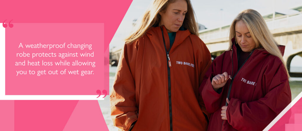 A weatherproof changing robe protects against wind and heat loss while allowing you to get out of wet gear